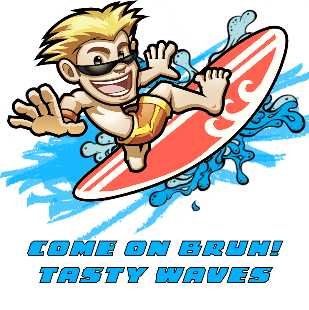 COME ON BRUH! TASTY WAVES